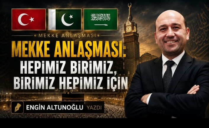 ENGİN ALTUNOĞLU YAZDI : " Mekke Anlaşması: “Hepimiz Birimiz, Birimiz Hepimiz İçin!”