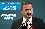 YAVUZ AĞIRALİOĞLU: KÖPRÜLERİ MİLLET ALSIN!