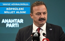 YAVUZ AĞIRALİOĞLU: KÖPRÜLERİ MİLLET ALSIN!