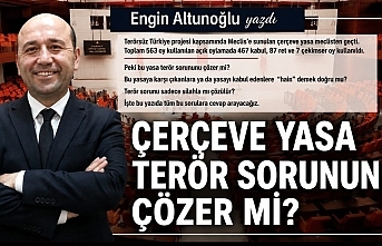 ENGİN ALTUNOĞLU YAZDI : "ÇERÇEVE YASA TERÖR SORUNUNU ÇÖZER Mİ?"