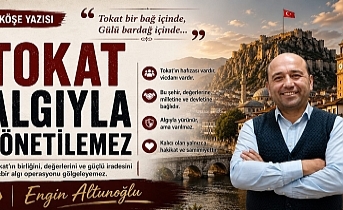 Tokat'a Dair Çarpıcı Değerlendirme: 'Algıyla Yönetilemez'