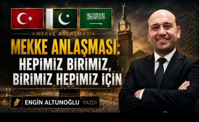 ENGİN ALTUNOĞLU YAZDI : " Mekke Anlaşması: “Hepimiz Birimiz, Birimiz Hepimiz İçin!”