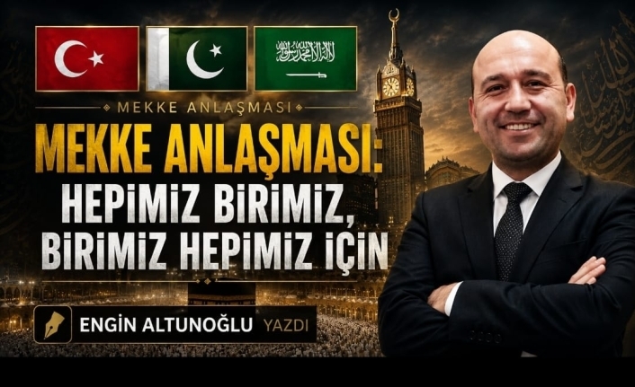 ENGİN ALTUNOĞLU YAZDI : " Mekke Anlaşması: “Hepimiz Birimiz, Birimiz Hepimiz İçin!”