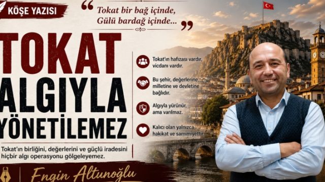 Tokat'a Dair Çarpıcı Değerlendirme: 'Algıyla Yönetilemez'