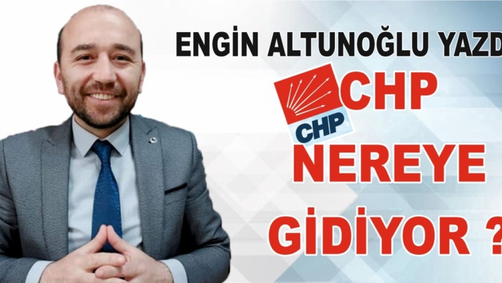 CHP NEREYE GİDİYOR?